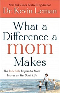 What a Difference a Mom Makes: The Indelible Imprint a Mom Leaves on Her Sons Life (Paperback)