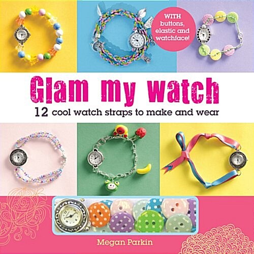 Glam My Watch: 12 Cool Watch Straps to Make and Wear (Paperback)
