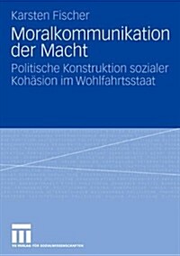 Moralkommunikation Der Macht: Politische Konstruktion Sozialer Koh?ion Im Wohlfahrtsstaat (Paperback, 2006)