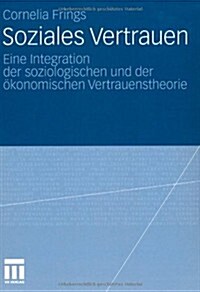 Soziales Vertrauen: Eine Integration Der Soziologischen Und Der ?onomischen Vertrauenstheorie (Paperback, 2010)