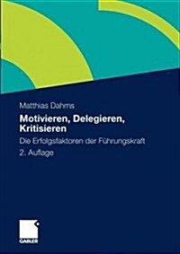 Motivieren - Delegieren - Kritisieren: Die Erfolgsfaktoren Der F?rungskraft (Paperback, 2, 2., Uberarb. U.)