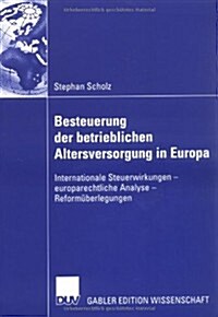 Besteuerung Der Betrieblichen Altersversorgung in Europa : Internationale Steuerwirkungen - Europarechtliche Analyse - Reformuberlegungen (Paperback, 2007 ed.)