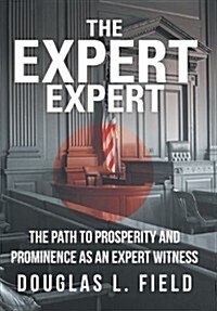 The Expert Expert: The Path to Prosperity and Prominence as an Expert Witness (Hardcover)