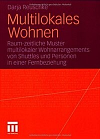 Multilokales Wohnen: Raum-Zeitliche Muster Multilokaler Wohnarrangements Von Shuttles Und Personen in Einer Fernbeziehung (Paperback, 2010)