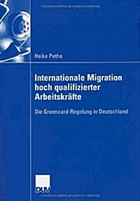 Internationale Migration Hoch Qualifizierter Arbeitskr?te: Die Greencard-Regelung in Deutschland (Paperback, 2006)