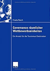 Governance R?mlicher Wettbewerbseinheiten: Ein Ansatz F? Die Tourismus-Destination (Paperback, 2006)