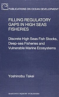 Filling Regulatory Gaps in High Seas Fisheries: Discrete High Seas Fish Stocks, Deep-Sea Fisheries and Vulnerable Marine Ecosystems (Hardcover)