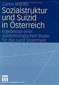 Sozialstruktur Und Suizid in ?terreich: Ergebnisse Einer Epidemiologischen Studie F? Das Land Steiermark (Paperback, 2008)