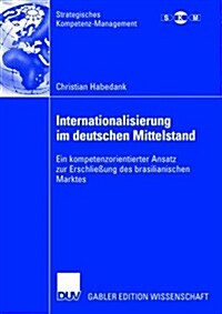 Internationalisierung Im Deutschen Mittelstand: Ein Kompetenzorientierter Ansatz Zur Erschlie?ng Des Brasilianischen Marktes (Paperback, 2006)