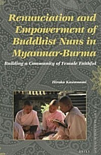 Renunciation and Empowerment of Buddhist Nuns in Myanmar-Burma: Building a Community of Female Faithful (Paperback)