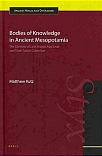 Bodies of Knowledge in Ancient Mesopotamia: The Diviners of Late Bronze Age Emar and Their Tablet Collection (Hardcover)