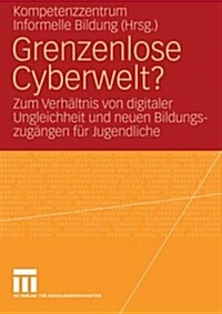 Grenzenlose Cyberwelt?: Zum Verh?tnis Digitaler Ungleichheit Und Neuen Bildungszug?gen F? Jugendliche (Paperback, 2007)