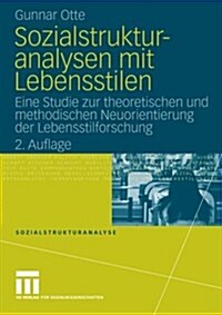 Sozialstrukturanalysen Mit Lebensstilen: Eine Studie Zur Theoretischen Und Methodischen Neuorientierung Der Lebensstilforschung (Paperback, 2, 2. Aufl. 2008)