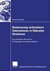 Besteuerung Verbundener Unternehmen in Foederalen Strukturen : Eine Analyse Alternativer Erfolgsabgrenzungsparadigmen (Paperback, 2005 ed.)