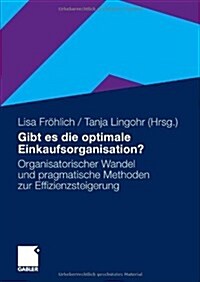 Gibt Es Die Optimale Einkaufsorganisation?: Organisatorischer Wandel Und Pragmatische Methoden Zur Effizienzsteigerung (Paperback, 2010)