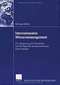 Internationales Wissensmanagement: Zur Steigerung Der Flexibilit? Und Schlagkraft Wissensintensiver Unternehmen (Paperback, 2006)