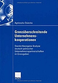 Grenz?erschreitende Unternehmenskooperationen: Standortbezogene Analyse Deutsch-Polnischer Unternehmenspartnerschaften Im Grenzgebiet (Paperback, 2006)