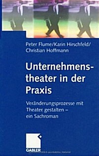Unternehmenstheater in Der Praxis: Veranderungsprozesse Mit Theater Gestalten Ein Sachroman (Hardcover, 2000)
