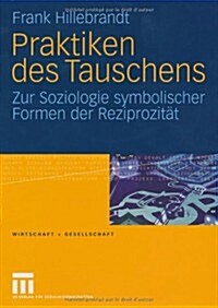 Praktiken Des Tauschens: Zur Soziologie Symbolischer Formen Der Reziprozit? (Hardcover, 2009)