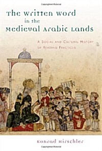 The Written Word in the Medieval Arabic Lands: A Social and Cultural History of Reading Practices (Hardcover)