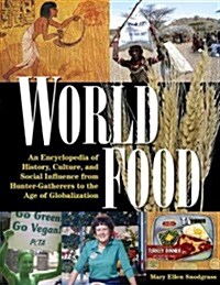 World Food : An Encyclopedia of History, Culture and Social Influence from Hunter Gatherers to the Age of Globalization (Multiple-component retail product)
