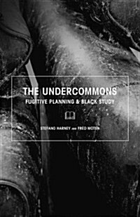 The Undercommons: Fugitive Planning & Black Study (Paperback)