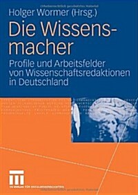 Die Wissensmacher: Profile Und Arbeitsfelder Von Wissenschaftsredaktionen in Deutschland (Paperback, 2006)