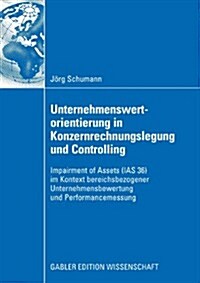 Unternehmenswertorientierung in Konzernrechnungslegung Und Controlling: Impairment of Assets (IAS 36) Im Kontext Bereichsbezogener Unternehmensbewertu (Paperback, 2008)