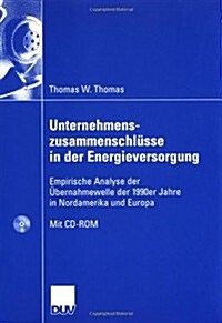 Unternehmenszusammenschl?se in Der Energieversorgung: Empirische Analyse Der ?ernahmewelle Der 1990er Jahre in Nordamerika Und Europa (Paperback, 2006)