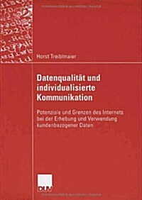 Datenqualit? Und Individualisierte Kommunikation: Potenziale Und Grenzen Des Internets Bei Der Erhebung Und Verwendung Kundenbezogener Daten (Paperback, 2006)