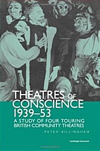 Theatre of Conscience 1939-53 : A Study of Four Touring British Community Theatres (Paperback)