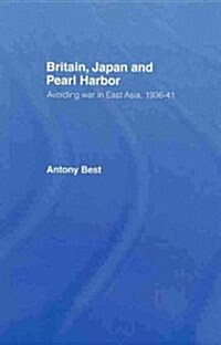Britain, Japan and Pearl Harbour : Avoiding War in East Asia, 1936-1941 (Paperback)