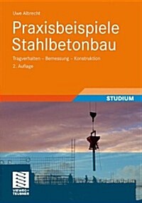 Praxisbeispiele Stahlbetonbau: Tragverhalten - Bemessung - Konstruktion (Paperback, 2, 2., Uberarb. U.)