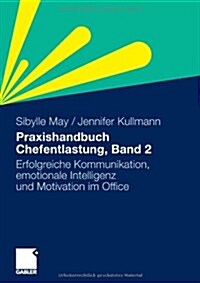 Praxishandbuch Chefentlastung, Bd. 2: Der Leitfaden Fur Erfolgreiche Kommunikation, Emotionale Intelligenz Und Motivation Im Office (Paperback, 2009)