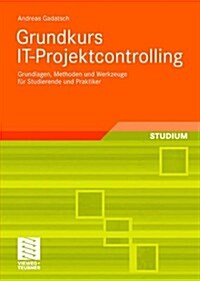 Grundkurs It-Projektcontrolling: Grundlagen, Methoden Und Werkzeuge Fur Studierende Und Praktiker (Paperback, 2008)