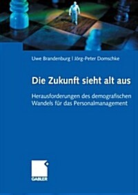 Die Zukunft Sieht Alt Aus: Herausforderungen Des Demografischen Wandels F? Das Personalmanagement (Paperback, 2007)