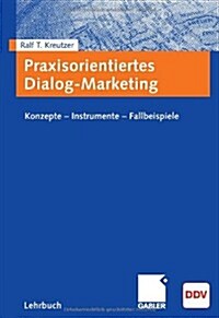 Praxisorientiertes Dialog-Marketing: Konzepte - Instrumente - Fallbeispiele (Paperback, 2009)