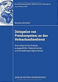 Delegation Von Preiskompetenz an Den Verkaufsau?ndienst: Eine Empirische Analyse Ausgew?lter Determinanten Und Gestaltungsm?lichkeiten (Paperback, 2008)