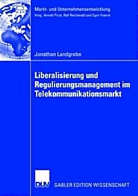 Liberalisierung Und Regulierungsmanagement Im Telekommunikationsmarkt: Strategische Mitgestaltung Regulatorischer Rahmenbedingungen Durch Die Markttei (Paperback, 2006)