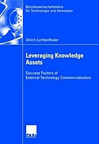 Leveraging Knowledge Assets: Success Factors of External Technology Commercialization (Paperback, 2006)