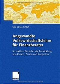 Angewandte Volkswirtschaftslehre F? Finanzberater: So Erkl?en Sie Sicher Die Entwicklung Von Kursen, Zinsen Und Konjunktur (Hardcover, 2009)