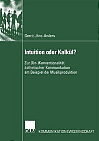 Intuition Oder Kalk??: Zur (Un-)Konventionalit? 훥thetischer Kommunikation Am Beispiel Der Musikproduktion (Paperback, 2003)