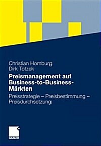 Preismanagement Auf Business-To-Business-M?kten: Preisstrategie - Preisbestimmung - Preisdurchsetzung (Hardcover, 2011)