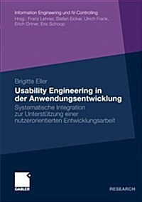 Usability Engineering in Der Anwendungsentwicklung: Systematische Integration Zur Unterst?zung Einer Nutzerorientierten Entwicklungsarbeit (Paperback, 2010)