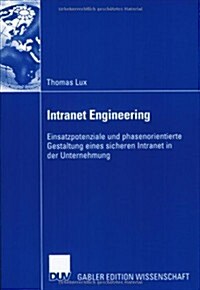 Intranet Engineering: Einsatzpotenziale Und Phasenorientierte Gestaltung Eines Sicheren Intranet in Der Unternehmung (Paperback, 2005)