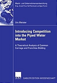 Introducing Competition Into the Piped Water Market: A Theoretical Analysis of Common Carriage and Franchise Bidding (Paperback, 2006)