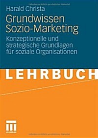 Grundwissen Sozio-Marketing: Konzeptionelle Und Strategische Grundlagen F? Soziale Organisationen (Paperback, 2010)