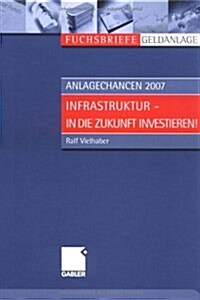 Anlagechancen 2007: Infrastruktur - In Die Zukunft Investieren (Hardcover, 2006)