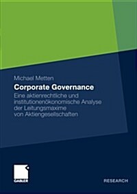 Corporate Governance: Eine Aktienrechtliche Und Institutionen?onomische Analyse Der Leitungsmaxime Von Aktiengesellschaften (Paperback, 2010)