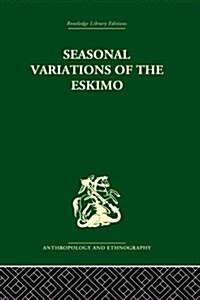 Seasonal Variations of the Eskimo : A Study in Social Morphology (Paperback)